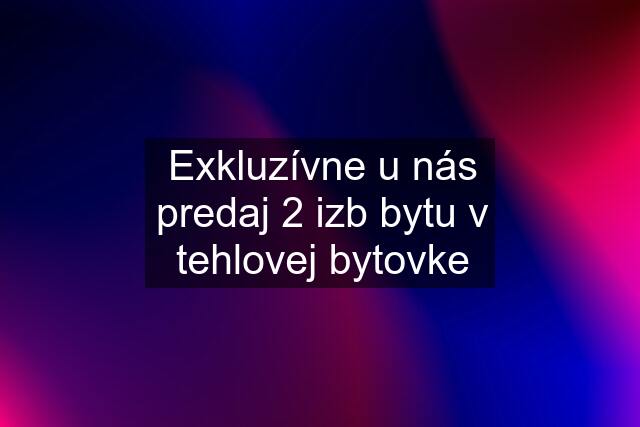 Exkluzívne u nás predaj 2 izb bytu v tehlovej bytovke