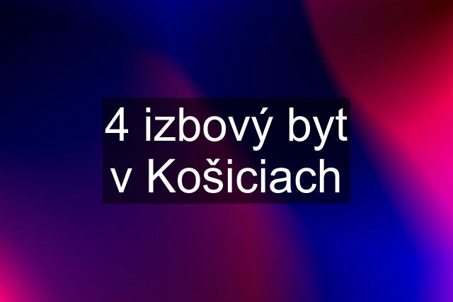 4 izbový byt v Košiciach