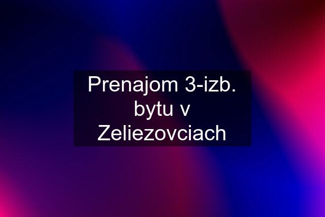 Prenajom 3-izb. bytu v Zeliezovciach