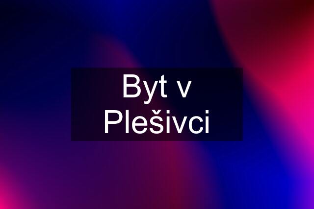 Byt v Plešivci