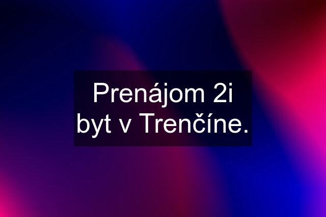 Prenájom 2i byt v Trenčíne.