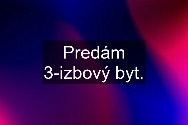 Predám 3-izbový byt.