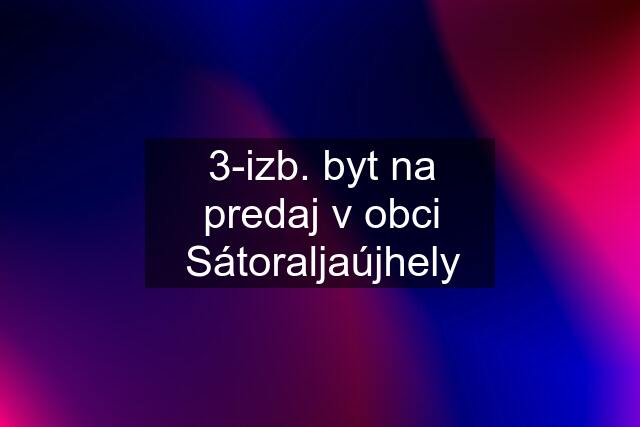 3-izb. byt na predaj v obci Sátoraljaújhely