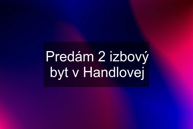 Predám 2 izbový byt v Handlovej