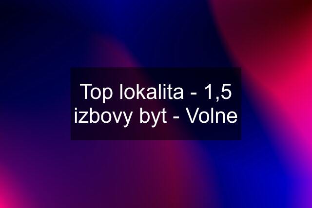 Top lokalita - 1,5 izbovy byt - Volne