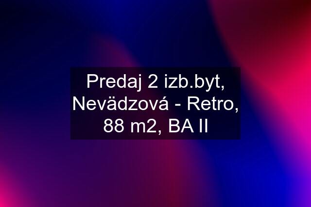 Predaj 2 izb.byt, Nevädzová - Retro, 88 m2, BA II