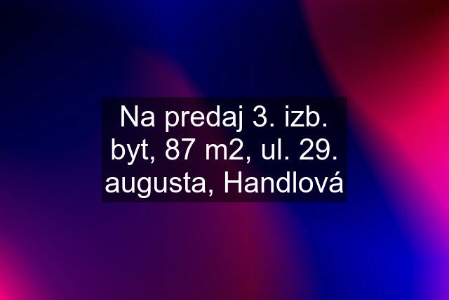 Na predaj 3. izb. byt, 87 m2, ul. 29. augusta, Handlová