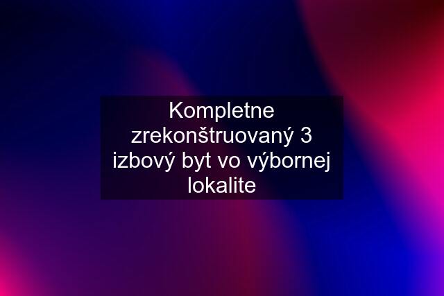 Kompletne zrekonštruovaný 3 izbový byt vo výbornej lokalite