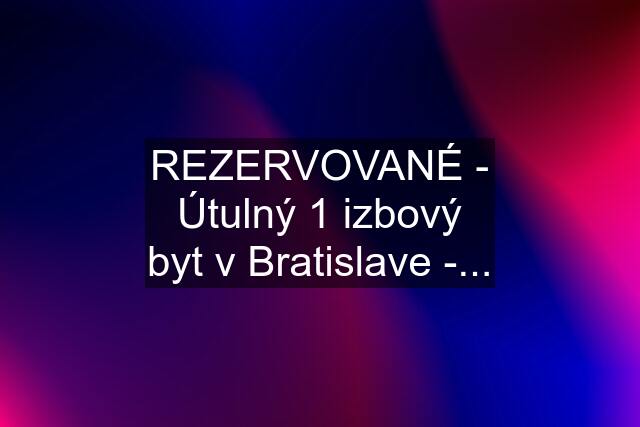 REZERVOVANÉ - Útulný 1 izbový byt v Bratislave -...