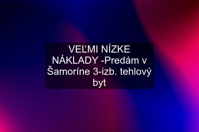 VEĽMI NÍZKE NÁKLADY -Predám v Šamoríne 3-izb. tehlový byt