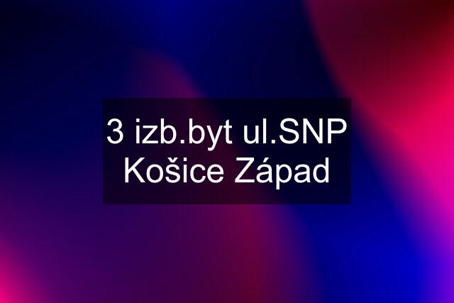 3 izb.byt ul.SNP Košice Západ