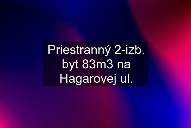 Priestranný 2-izb. byt 83m3 na Hagarovej ul.