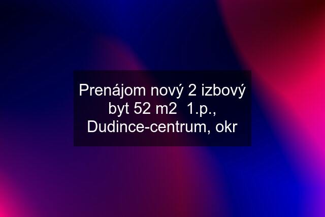 Prenájom nový 2 izbový byt 52 m2  1.p., Dudince-centrum, okr