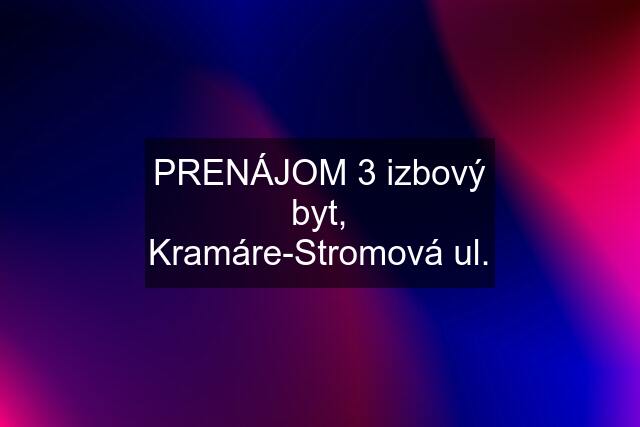 PRENÁJOM 3 izbový byt, Kramáre-Stromová ul.