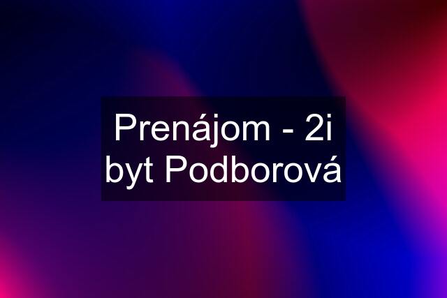 Prenájom - 2i byt Podborová