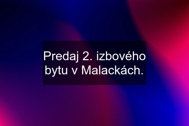 Predaj 2. izbového bytu v Malackách.