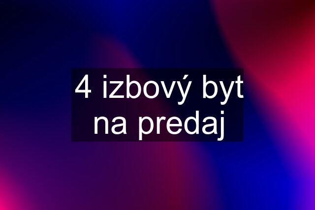 4 izbový byt na predaj