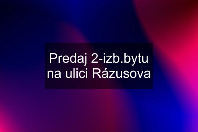 Predaj 2-izb.bytu na ulici Rázusova