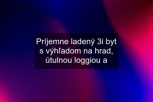 Príjemne ladený 3i byt s výhľadom na hrad, útulnou loggiou a