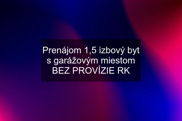 Prenájom 1,5 izbový byt s garážovým miestom BEZ PROVÍZIE RK