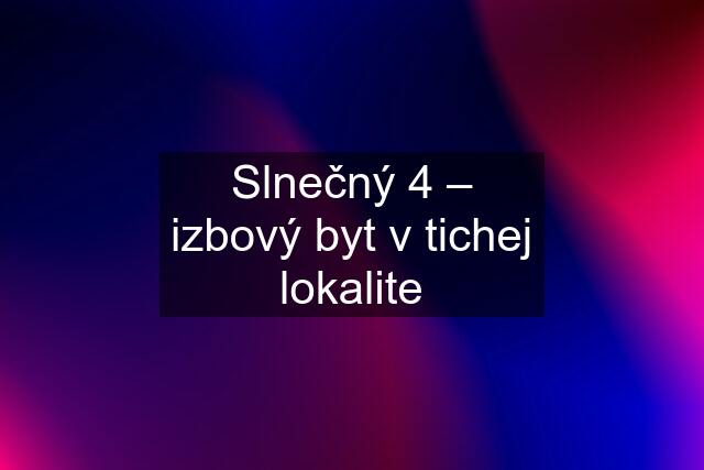 Slnečný 4 – izbový byt v tichej lokalite