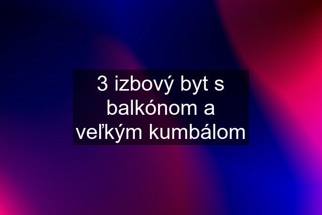 3 izbový byt s balkónom a veľkým kumbálom