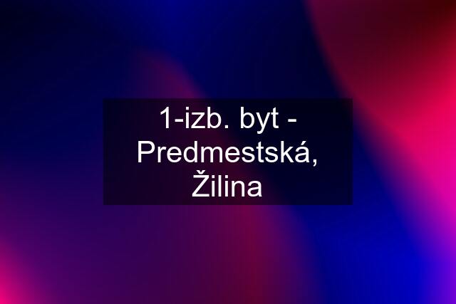 1-izb. byt - Predmestská, Žilina