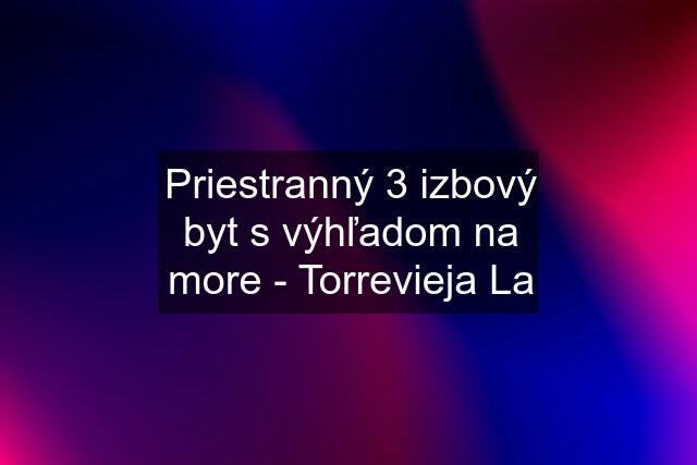 Priestranný 3 izbový byt s výhľadom na more - Torrevieja La