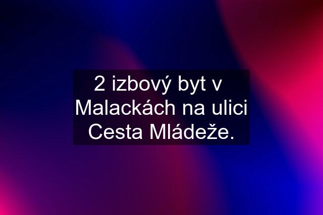 2 izbový byt v  Malackách na ulici Cesta Mládeže.