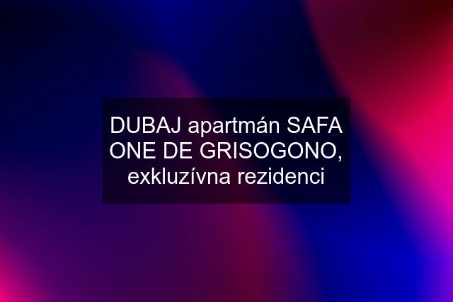 DUBAJ apartmán SAFA ONE DE GRISOGONO, exkluzívna rezidenci