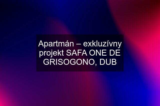 Apartmán – exkluzívny projekt SAFA ONE DE GRISOGONO, DUB