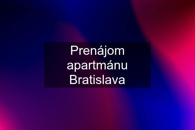 Prenájom apartmánu Bratislava