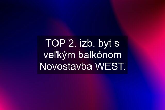 TOP 2. izb. byt s veľkým balkónom Novostavba WEST.