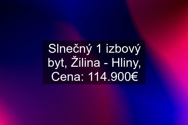 Slnečný 1 izbový byt, Žilina - Hliny, Cena: 114.900€