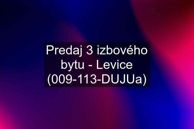 Predaj 3 izbového bytu - Levice (009-113-DUJUa)