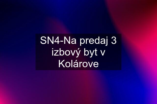 SN4-Na predaj 3 izbový byt v Kolárove