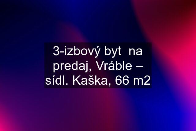 3-izbový byt  na predaj, Vráble – sídl. Kaška, 66 m2