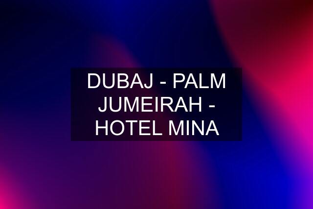 DUBAJ - PALM JUMEIRAH - HOTEL MINA