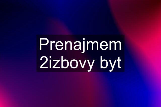 Prenajmem 2izbovy byt