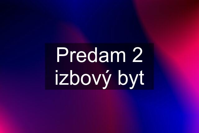 Predam 2 izbový byt