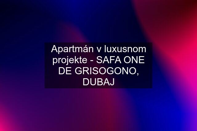 Apartmán v luxusnom projekte - SAFA ONE DE GRISOGONO, DUBAJ