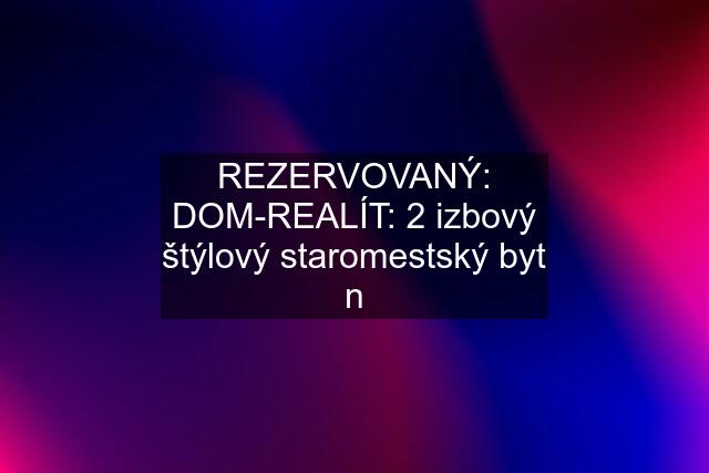 REZERVOVANÝ: DOM-REALÍT: 2 izbový štýlový staromestský byt n