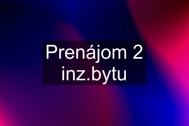 Prenájom 2 inz.bytu