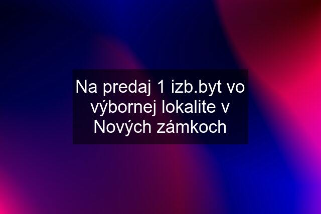 Na predaj 1 izb.byt vo výbornej lokalite v Nových zámkoch