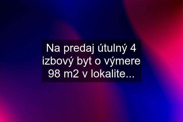 Na predaj útulný 4 izbový byt o výmere 98 m2 v lokalite...