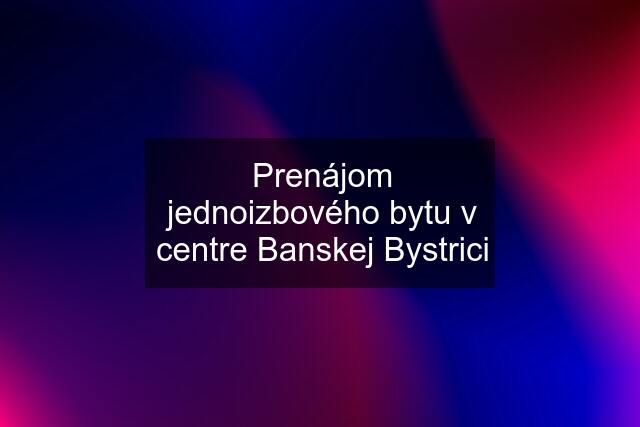 Prenájom jednoizbového bytu v centre Banskej Bystrici