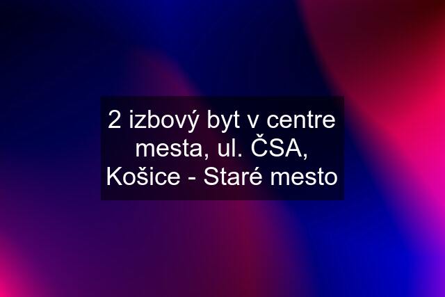 2 izbový byt v centre mesta, ul. ČSA, Košice - Staré mesto