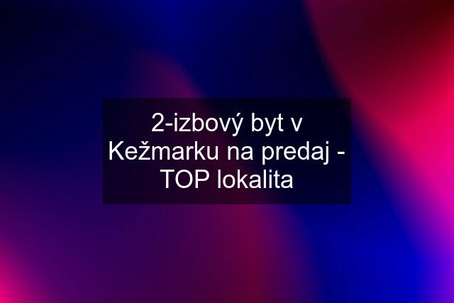 2-izbový byt v Kežmarku na predaj - TOP lokalita