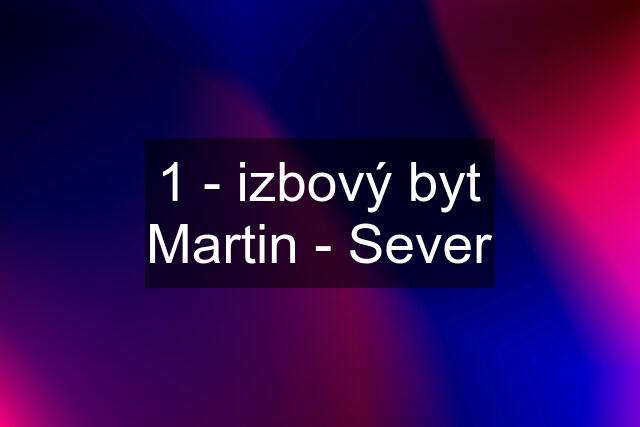 1 - izbový byt Martin - Sever