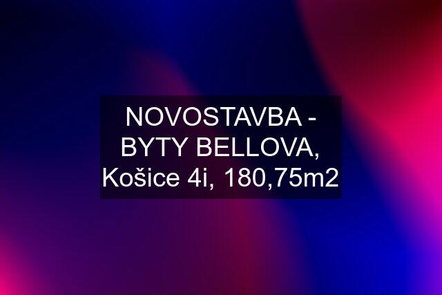 NOVOSTAVBA - BYTY BELLOVA, Košice 4i, 180,75m2